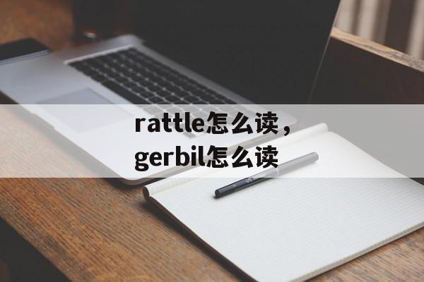 rattle怎么读，gerbil怎么读-第1张图片-