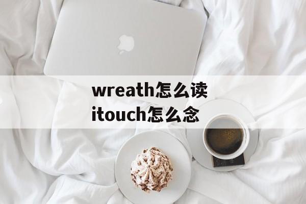 wreath怎么读 itouch怎么念-第1张图片-