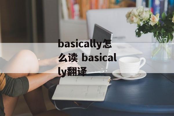 basically怎么读 basically翻译-第1张图片-