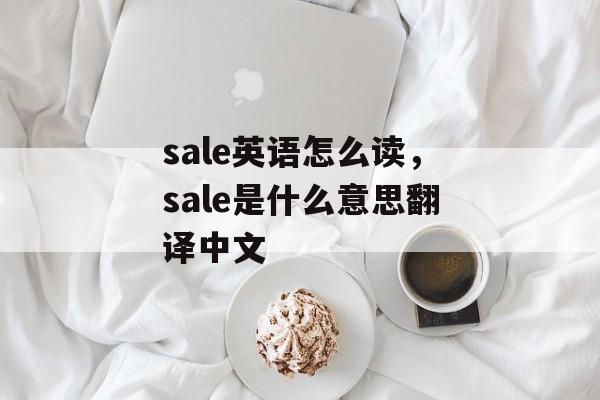 sale英语怎么读，sale是什么意思翻译中文-第1张图片-