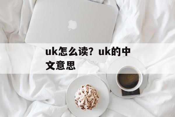 uk怎么读？uk的中文意思-第1张图片-