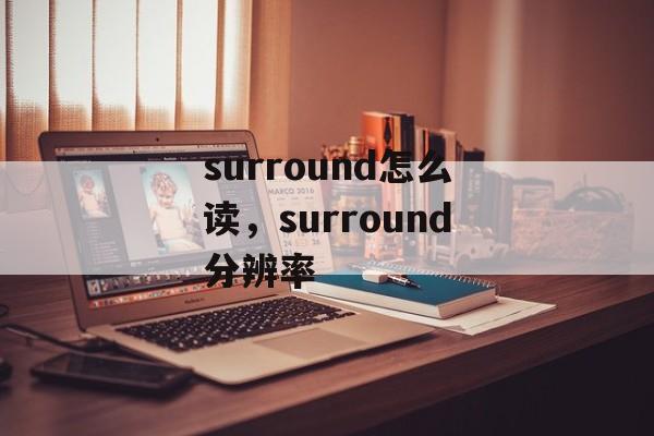 surround怎么读，surround分辨率-第1张图片-