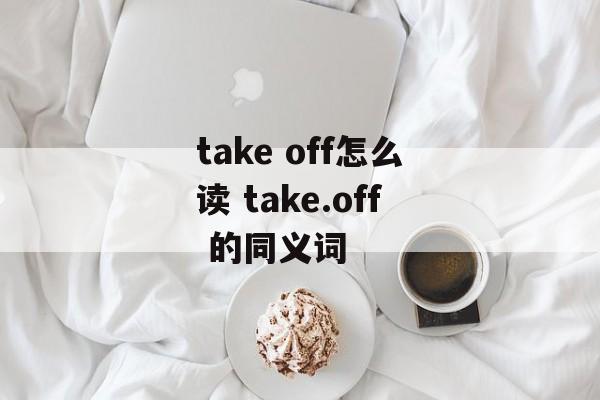 take off怎么读 take.off 的同义词-第1张图片-