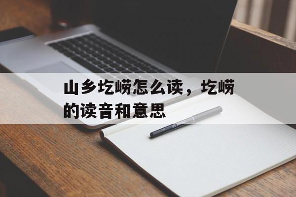山乡圪崂怎么读，圪崂的读音和意思-第1张图片-