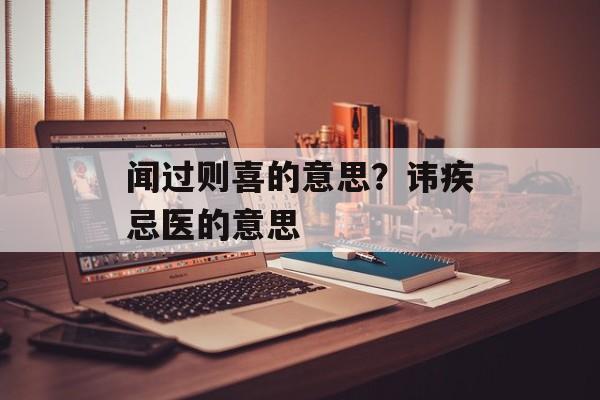 闻过则喜的意思？讳疾忌医的意思-第1张图片-