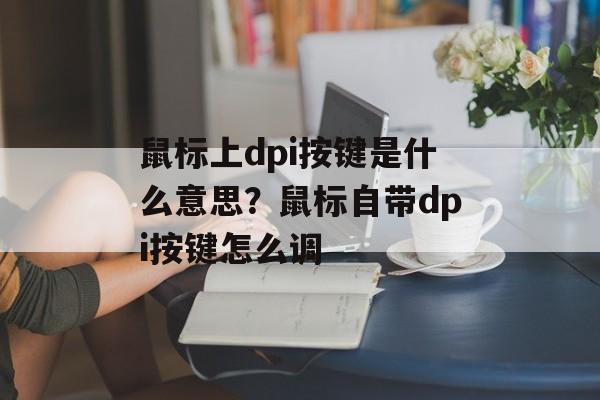 鼠标上dpi按键是什么意思？鼠标自带dpi按键怎么调-第1张图片-
