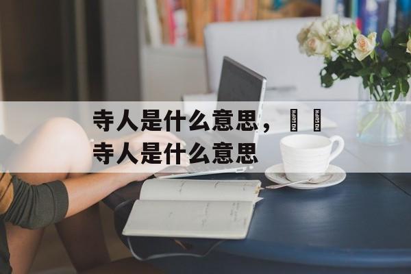 寺人是什么意思，嫪毐寺人是什么意思-第1张图片-