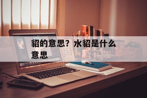 貂的意思？水貂是什么意思-第1张图片-
