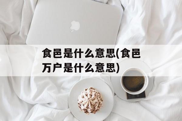 食邑是什么意思(食邑万户是什么意思)-第1张图片-