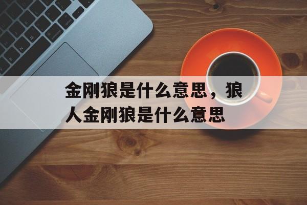 金刚狼是什么意思，狼人金刚狼是什么意思-第1张图片-