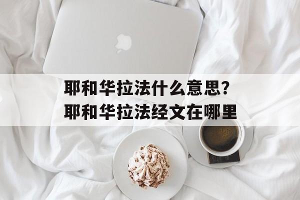 耶和华拉法什么意思？耶和华拉法经文在哪里-第1张图片-