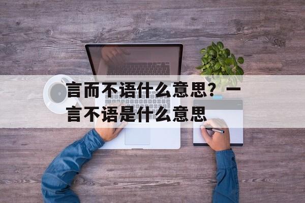 言而不语什么意思？一言不语是什么意思-第1张图片-