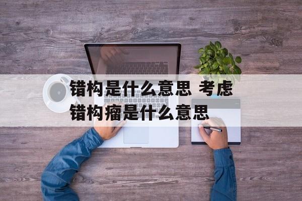 错构是什么意思 考虑错构瘤是什么意思-第1张图片-