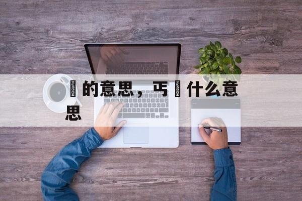 丏的意思，丐丏什么意思-第1张图片-