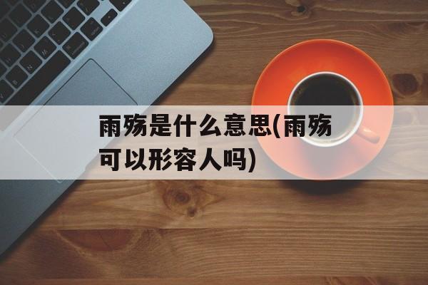 雨殇是什么意思(雨殇可以形容人吗)-第1张图片-
