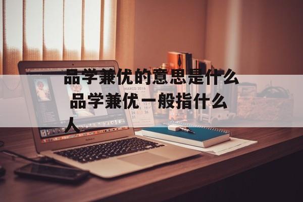 品学兼优的意思是什么 品学兼优一般指什么人-第1张图片-