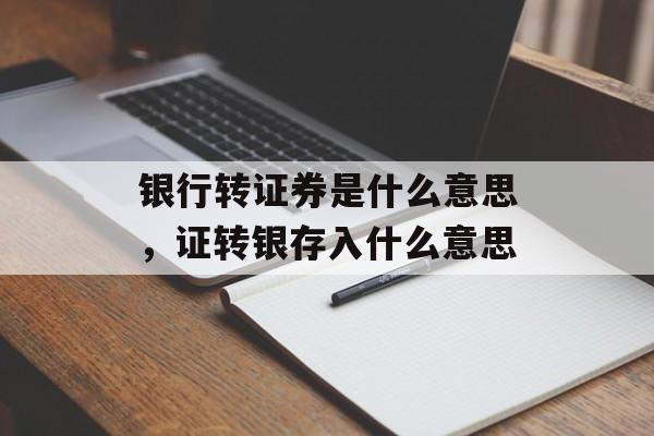 银行转证券是什么意思，证转银存入什么意思-第1张图片-