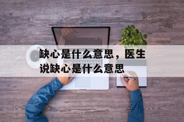 缺心是什么意思，医生说缺心是什么意思-第1张图片-