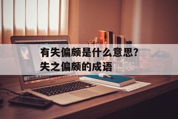 有失偏颇是什么意思？失之偏颇的成语-第1张图片-