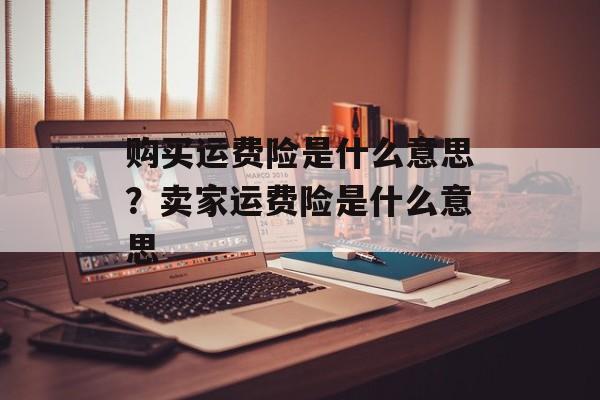 购买运费险是什么意思？卖家运费险是什么意思-第1张图片-