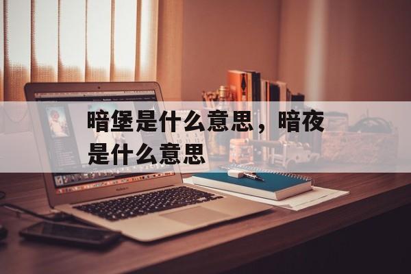 暗堡是什么意思，暗夜是什么意思-第1张图片-