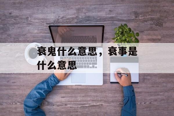 衰鬼什么意思，衰事是什么意思-第1张图片-