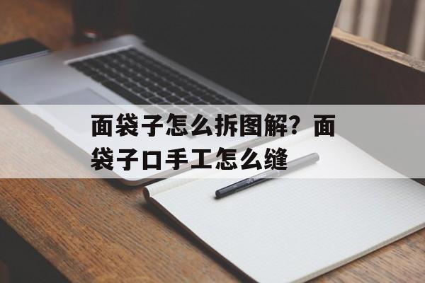 面袋子怎么拆图解？面袋子口手工怎么缝-第1张图片-