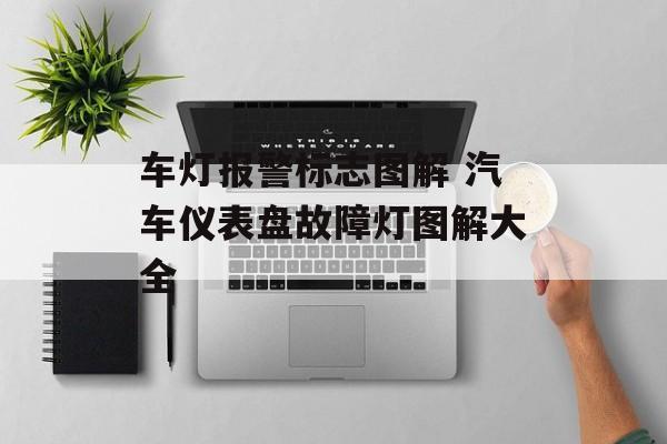 车灯报警标志图解 汽车仪表盘故障灯图解大全-第1张图片-