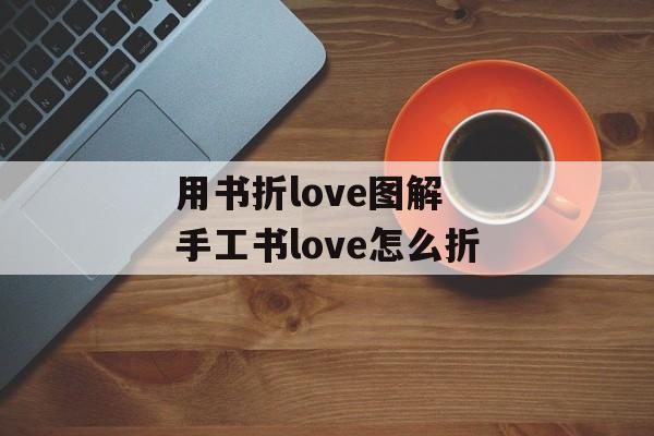用书折love图解 手工书love怎么折-第1张图片-