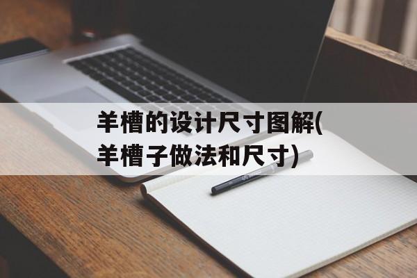 羊槽的设计尺寸图解(羊槽子做法和尺寸)-第1张图片-
