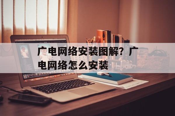 广电网络安装图解？广电网络怎么安装-第1张图片-