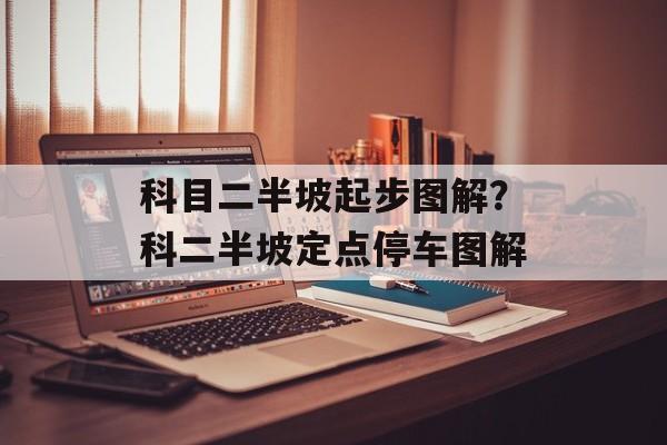 科目二半坡起步图解？科二半坡定点停车图解-第1张图片-