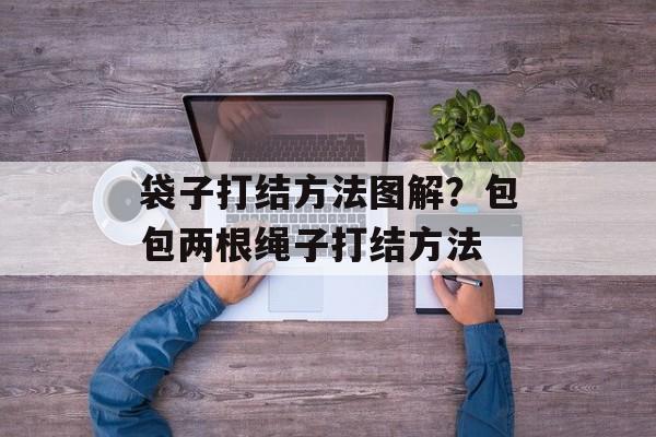 袋子打结方法图解？包包两根绳子打结方法-第1张图片-