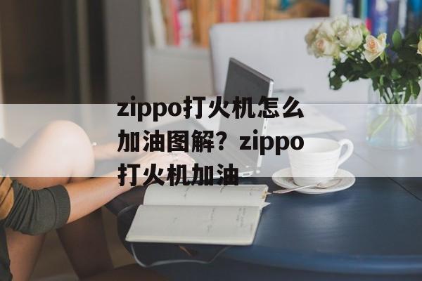 zippo打火机怎么加油图解？zippo打火机加油-第1张图片-