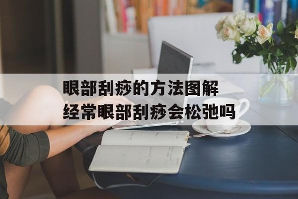 眼部刮痧的方法图解 经常眼部刮痧会松弛吗-第1张图片-