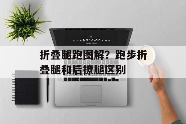 折叠腿跑图解？跑步折叠腿和后撩腿区别-第1张图片-