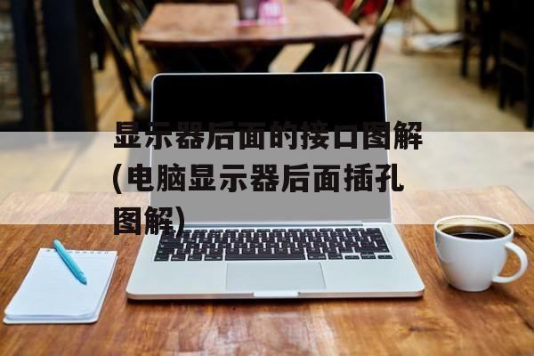 显示器后面的接口图解(电脑显示器后面插孔图解)-第1张图片-