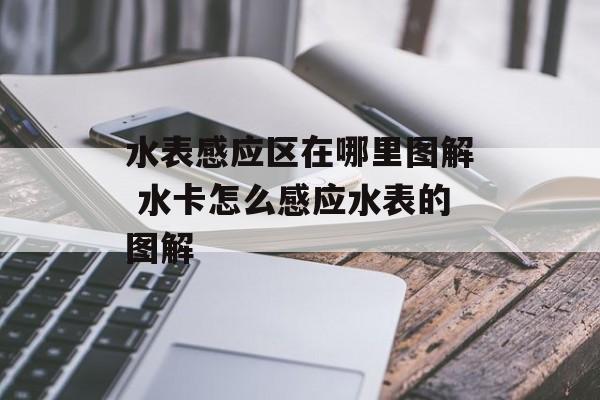 水表感应区在哪里图解 水卡怎么感应水表的图解-第1张图片-
