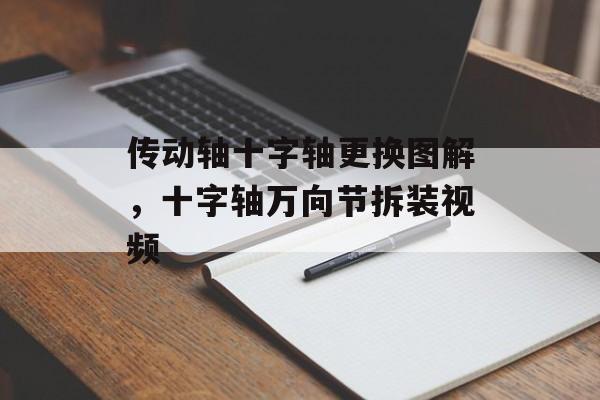 传动轴十字轴更换图解，十字轴万向节拆装视频-第1张图片-
