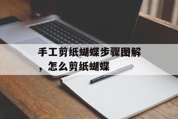 手工剪纸蝴蝶步骤图解，怎么剪纸蝴蝶-第1张图片-