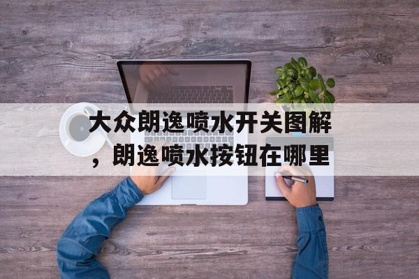 大众朗逸喷水开关图解，朗逸喷水按钮在哪里-第1张图片-
