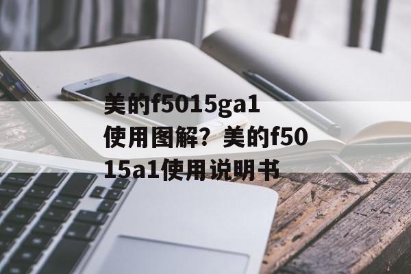 美的f5015ga1使用图解？美的f5015a1使用说明书-第1张图片-