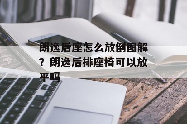朗逸后座怎么放倒图解？朗逸后排座椅可以放平吗-第1张图片-