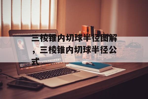 三棱锥内切球半径图解，三棱锥内切球半径公式-第1张图片-