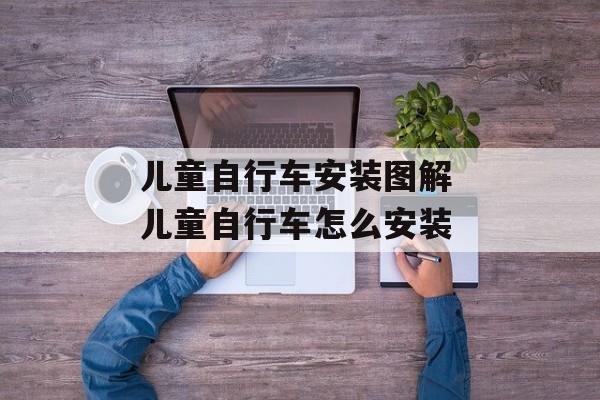 儿童自行车安装图解 儿童自行车怎么安装-第1张图片-