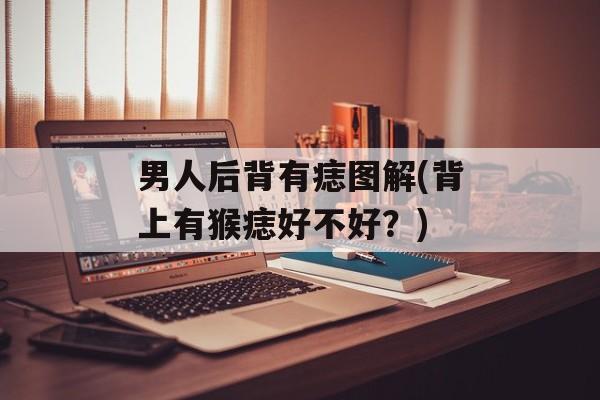 男人后背有痣图解(背上有猴痣好不好？)-第1张图片-