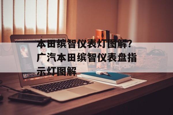 本田缤智仪表灯图解？广汽本田缤智仪表盘指示灯图解-第1张图片-