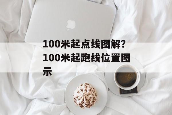 100米起点线图解？100米起跑线位置图示-第1张图片-