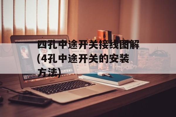 四孔中途开关接线图解(4孔中途开关的安装方法)-第1张图片-