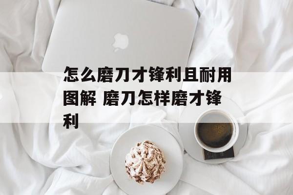 怎么磨刀才锋利且耐用图解 磨刀怎样磨才锋利-第1张图片-